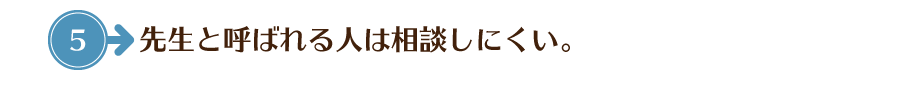 先生と呼ばれる人は相談しにくい。