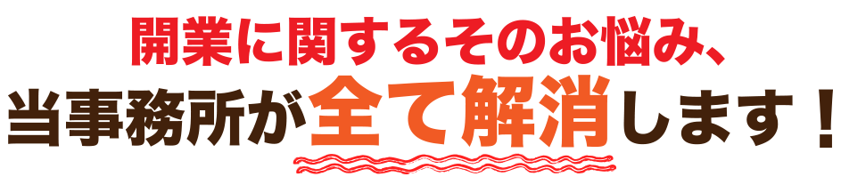 開業に関するそのお悩み、当事務所が全て解消します！