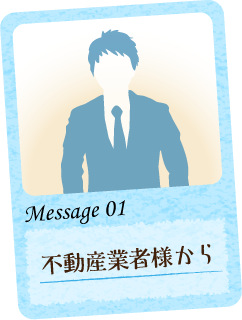 Message 01 不動産業者様から